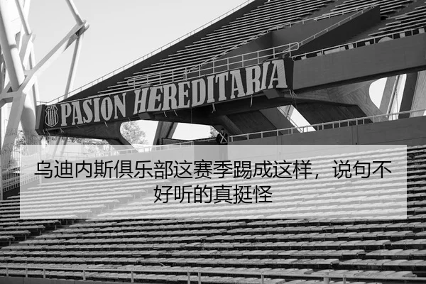 乌迪内斯俱乐部这赛季踢成这样，说句不好听的真挺怪