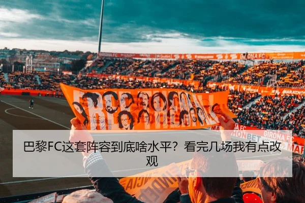 巴黎FC这套阵容到底啥水平？看完几场我有点改观