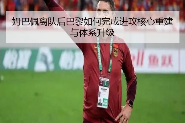 姆巴佩离队后巴黎如何完成进攻核心重建与体系升级