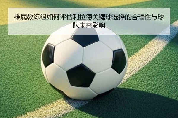 雄鹿教练组如何评估利拉德关键球选择的合理性与球队未来影响